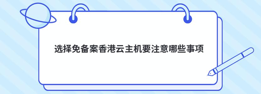 选择免备案香港云主机要注意哪些事项