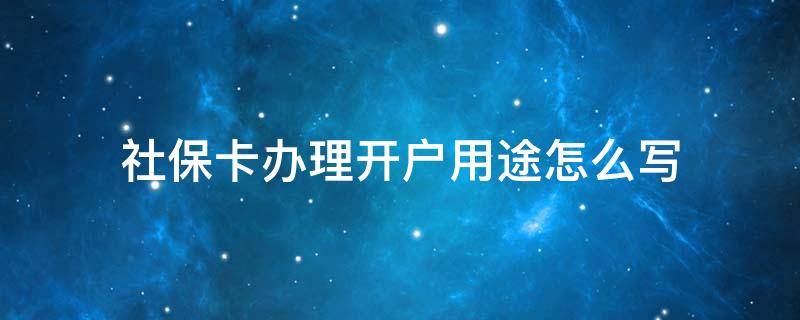 社保卡办理开户用途怎么写