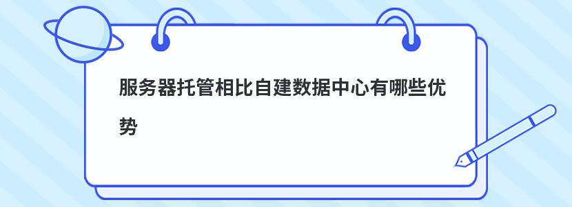 服务器托管相比自建数据中心有哪些优势