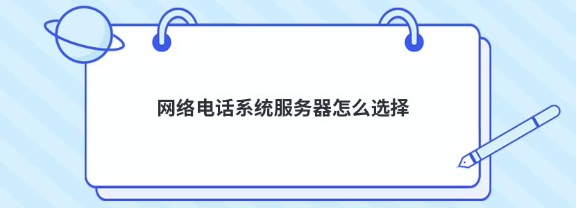 网络电话系统服务器怎么选择