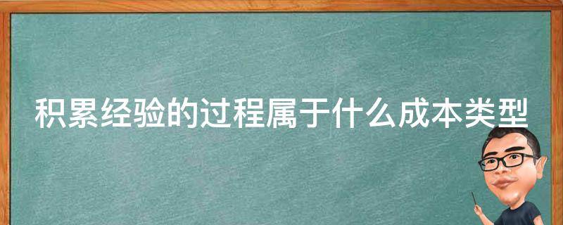 积累经验的过程属于什么成本类型