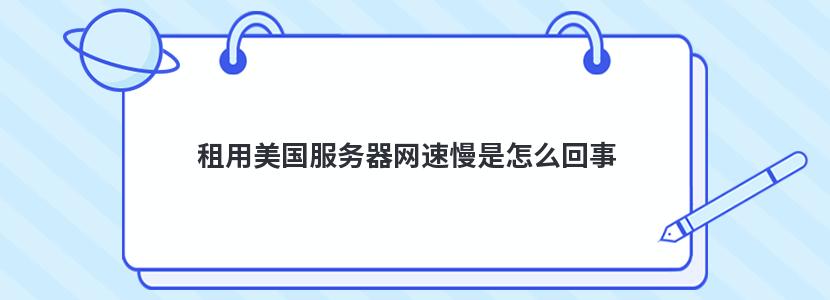 租用美国服务器网速慢是怎么回事