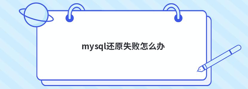 mysql还原失败怎么办