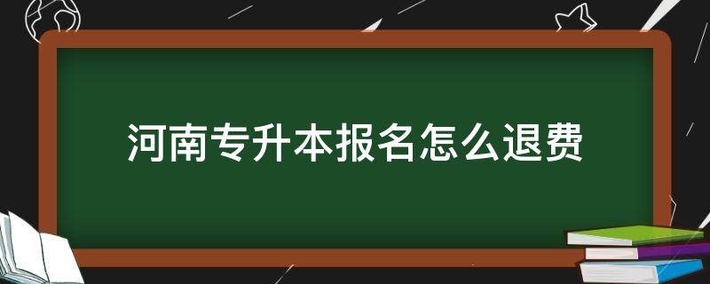 河南专升本报名怎么退费