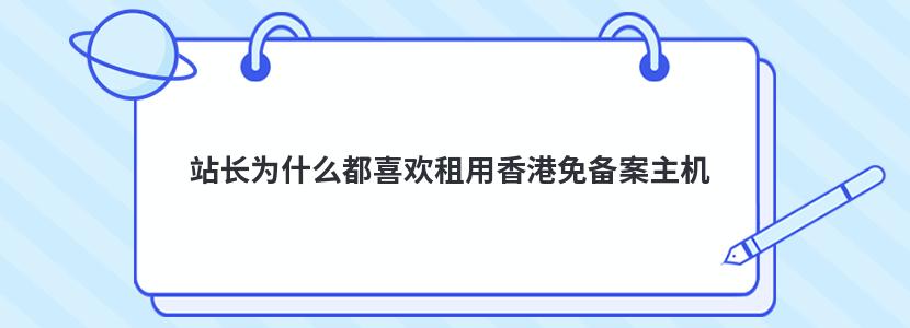 站长为什么都喜欢租用香港免备案主机