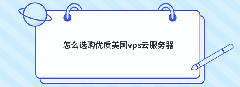 怎么选购优质美国vps云服务器