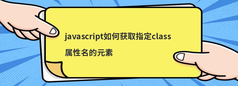 javascript如何获取指定class属性名的元素