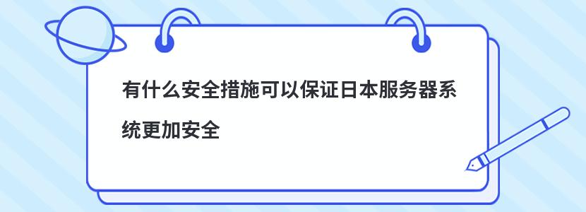 有什么安全措施可以保证日本服务器系统更加安全