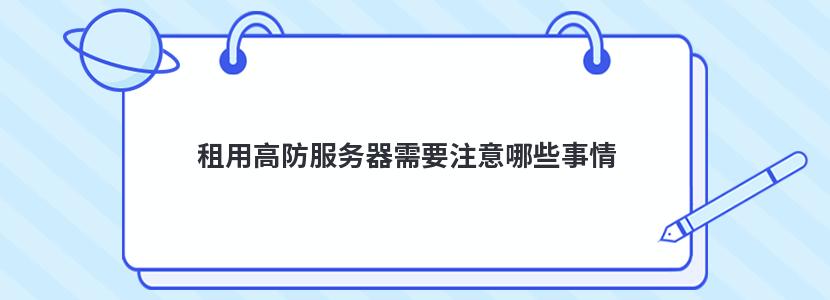 租用高防服务器需要注意哪些事情