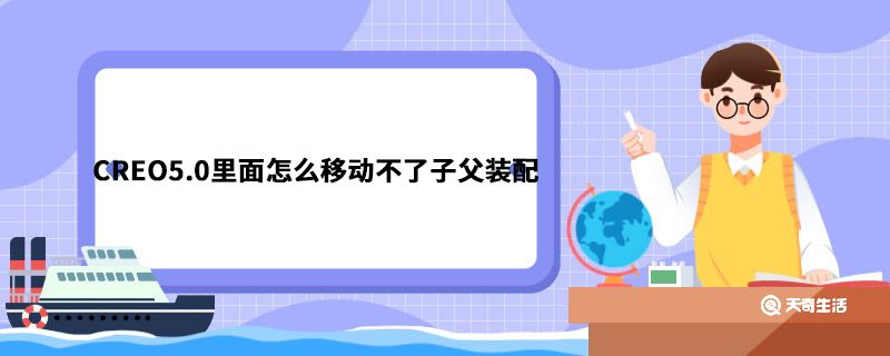 CREO5.0里面怎么移动不了子父装配 CREO5.0里面为何移动不了子父装配