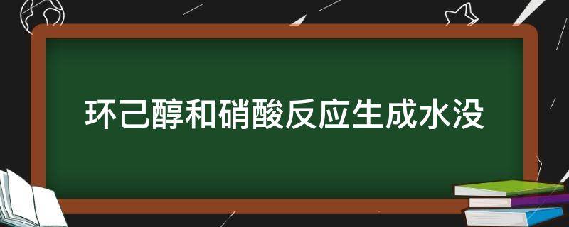 环己醇和硝酸反应生成水没