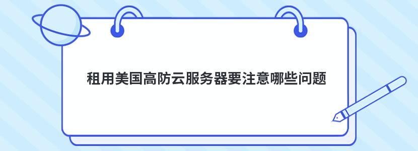 租用美国高防云服务器要注意哪些问题