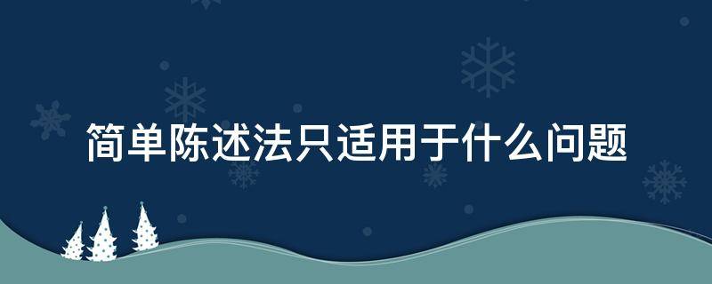 简单陈述法只适用于什么问题