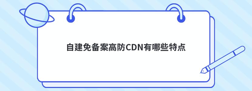 自建免备案高防CDN有哪些特点