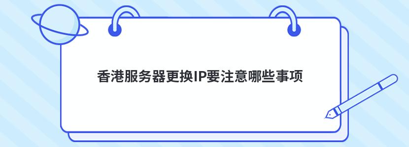 香港服务器更换IP要注意哪些事项