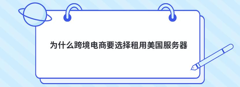 为什么跨境电商要选择租用美国服务器