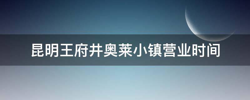 昆明王府井奥莱小镇营业时间