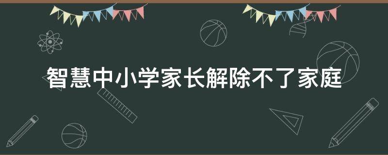 智慧中小学家长解除不了家庭