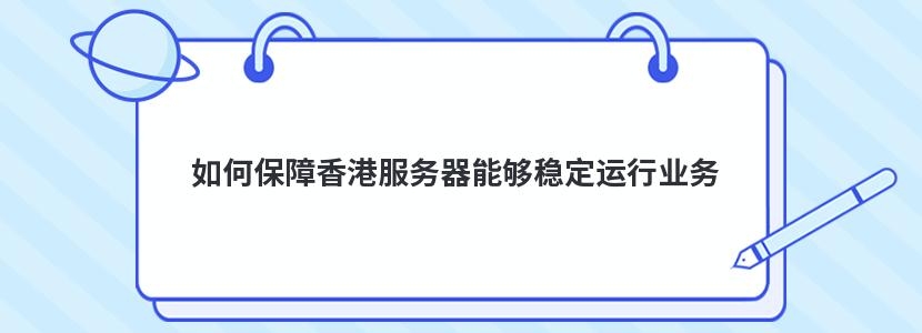 如何保障香港服务器能够稳定运行业务