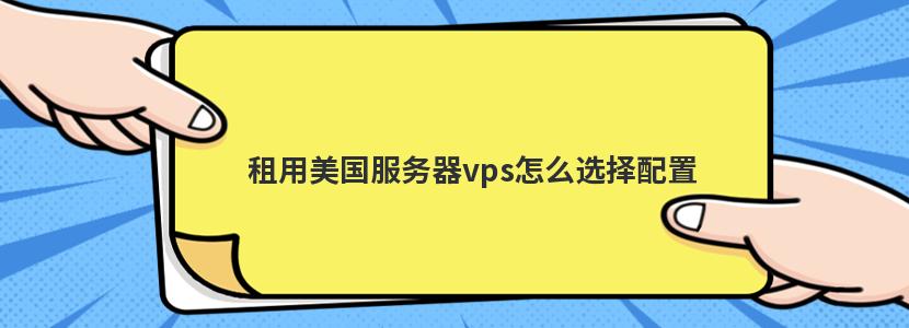 租用美国服务器vps怎么选择配置