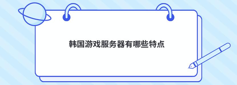 韩国游戏服务器有哪些特点