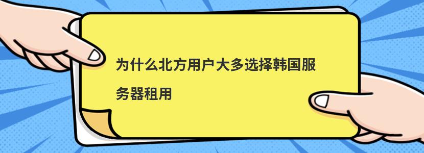 为什么北方用户大多选择韩国服务器租用