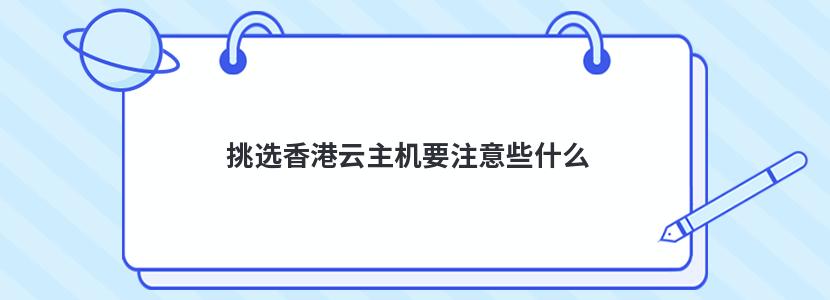 挑选香港云主机要注意些什么