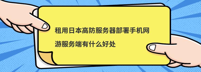 租用日本高防服务器部署手机网游服务端有什么好处