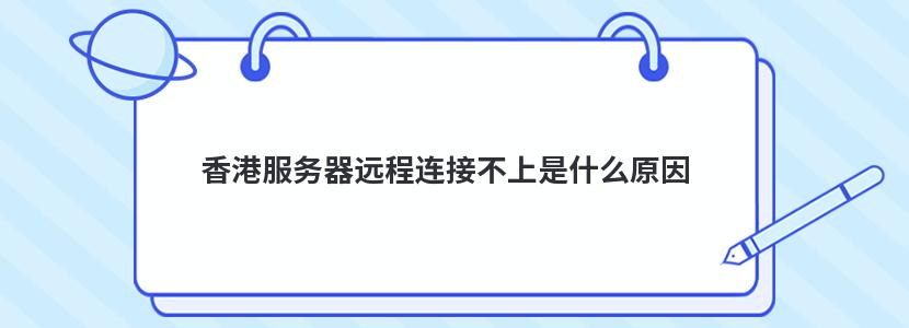 香港服务器远程连接不上是什么原因