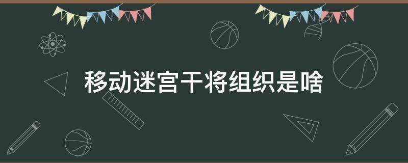 移动迷宫干将组织是啥