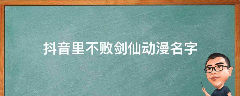 抖音里不败剑仙动漫名字