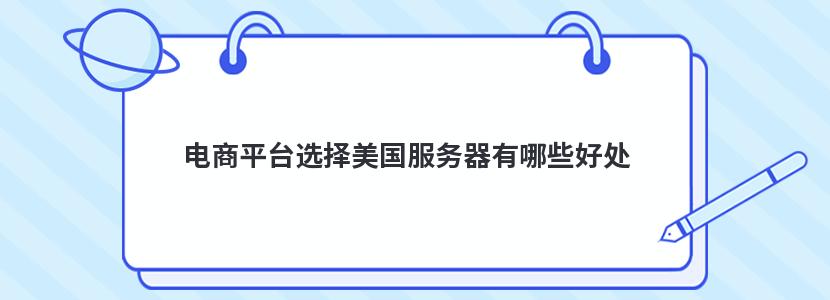 电商平台选择美国服务器有哪些好处