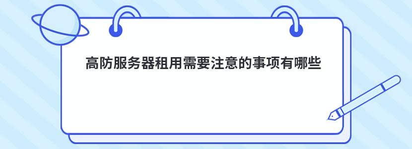 高防服务器租用需要注意的事项有哪些 