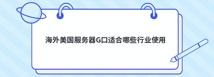 海外美国服务器G口适合哪些行业使用