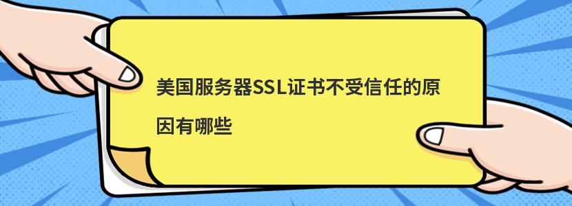 美国服务器SSL证书不受信任的原因有哪些