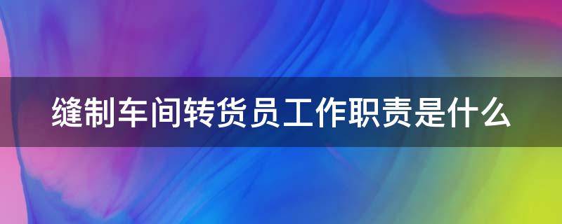 缝制车间转货员工作职责是什么