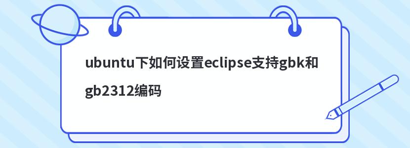 ubuntu下如何设置eclipse支持gbk和gb2312编码