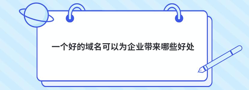 一个好的域名可以为企业带来哪些好处