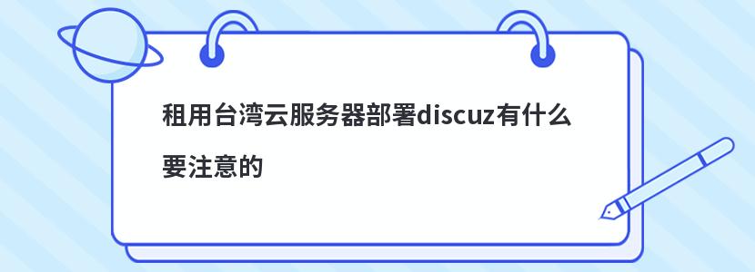 租用台湾云服务器部署discuz有什么要注意的