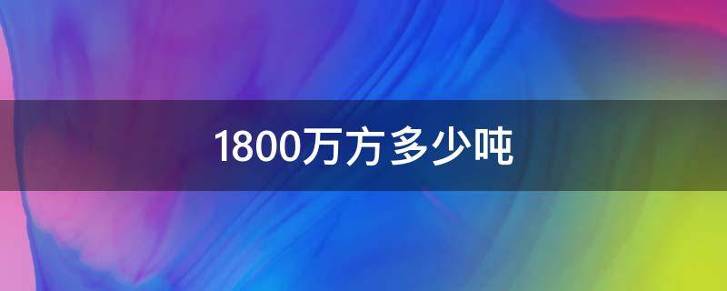 1800万方多少吨