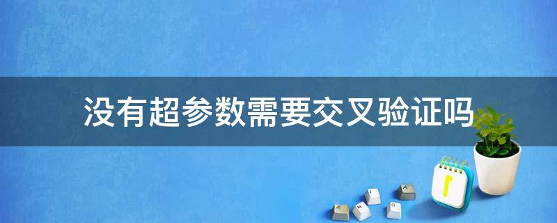 没有超参数需要交叉验证吗