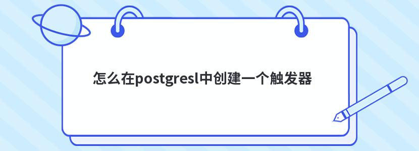 怎么在postgresl中创建一个触发器