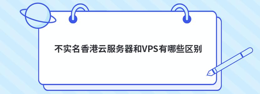 不实名香港云服务器和VPS有哪些区别