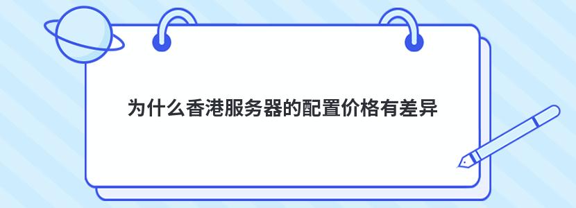 为什么香港服务器的配置价格有差异