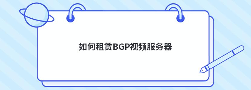 如何租赁BGP视频服务器