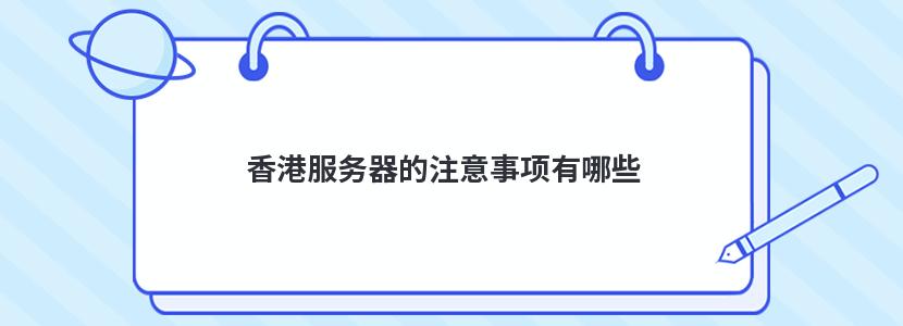 香港服务器的注意事项有哪些