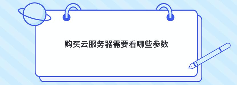 购买云服务器需要看哪些参数