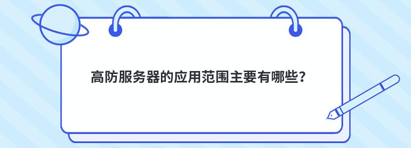 高防服务器的应用范围主要有哪些