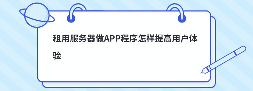 租用服务器做APP程序怎样提高用户体验