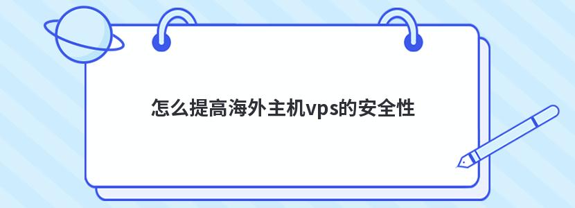 怎么提高海外主机vps的安全性